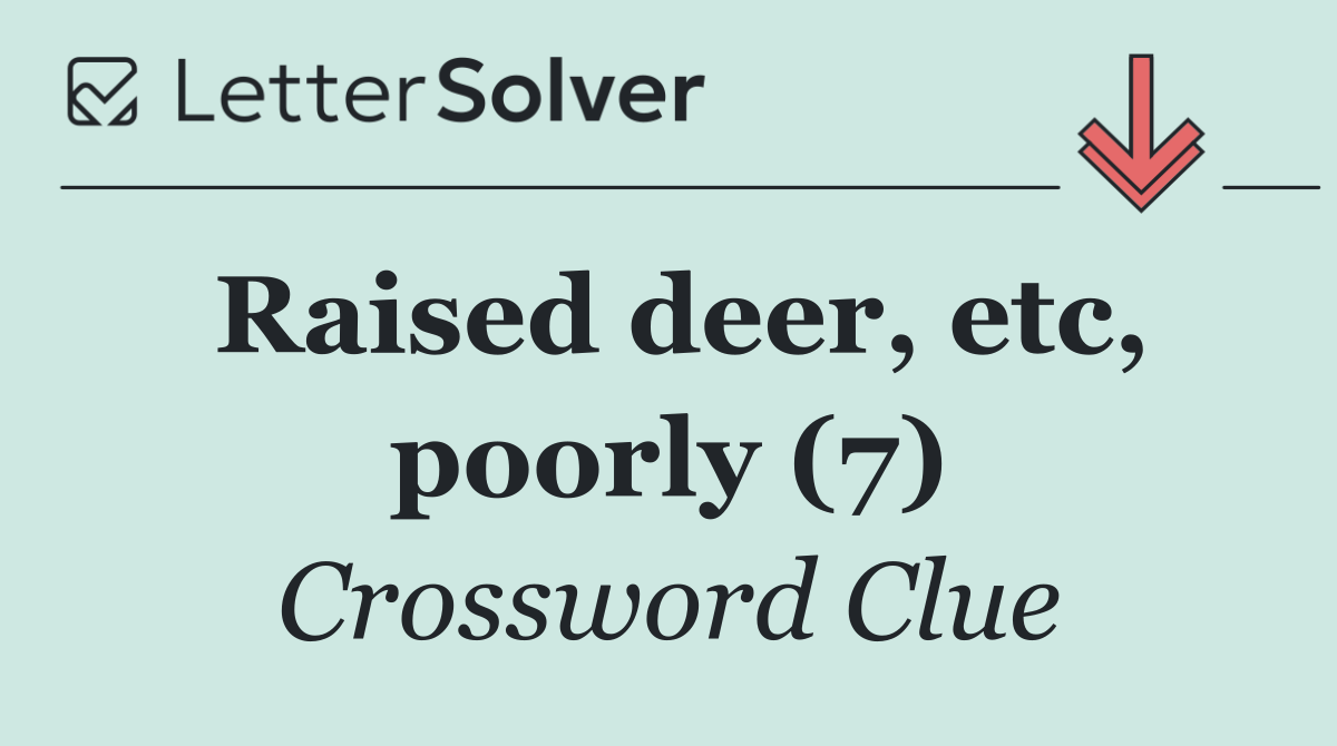 Raised deer, etc, poorly (7)
