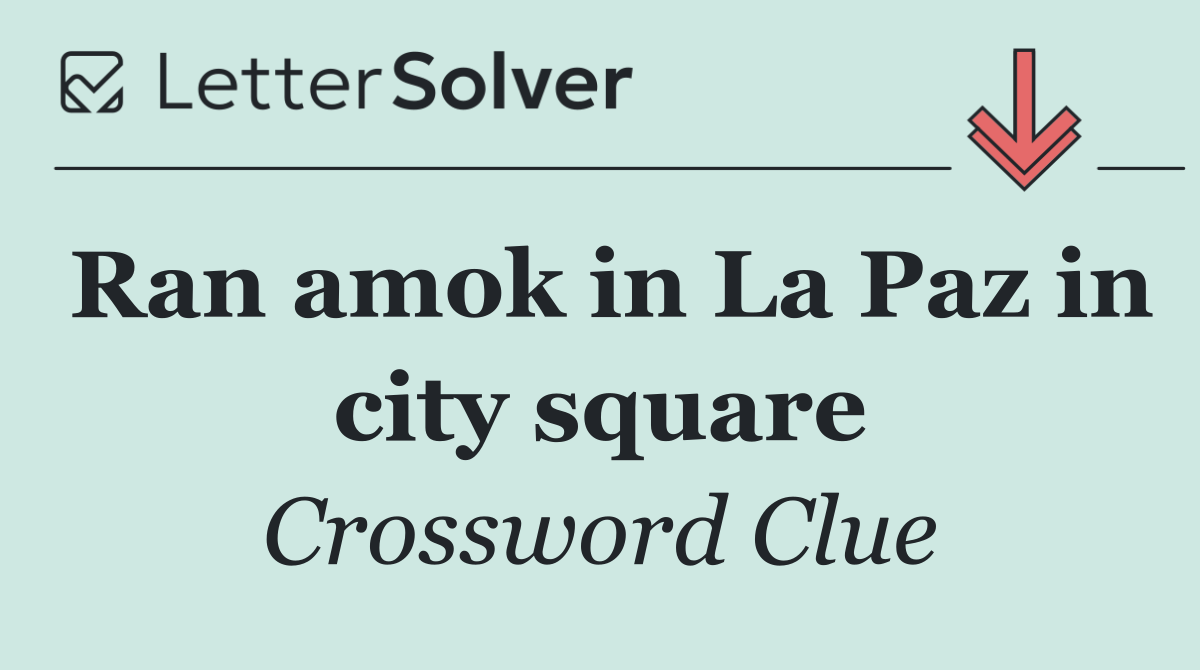 Ran amok in La Paz in city square