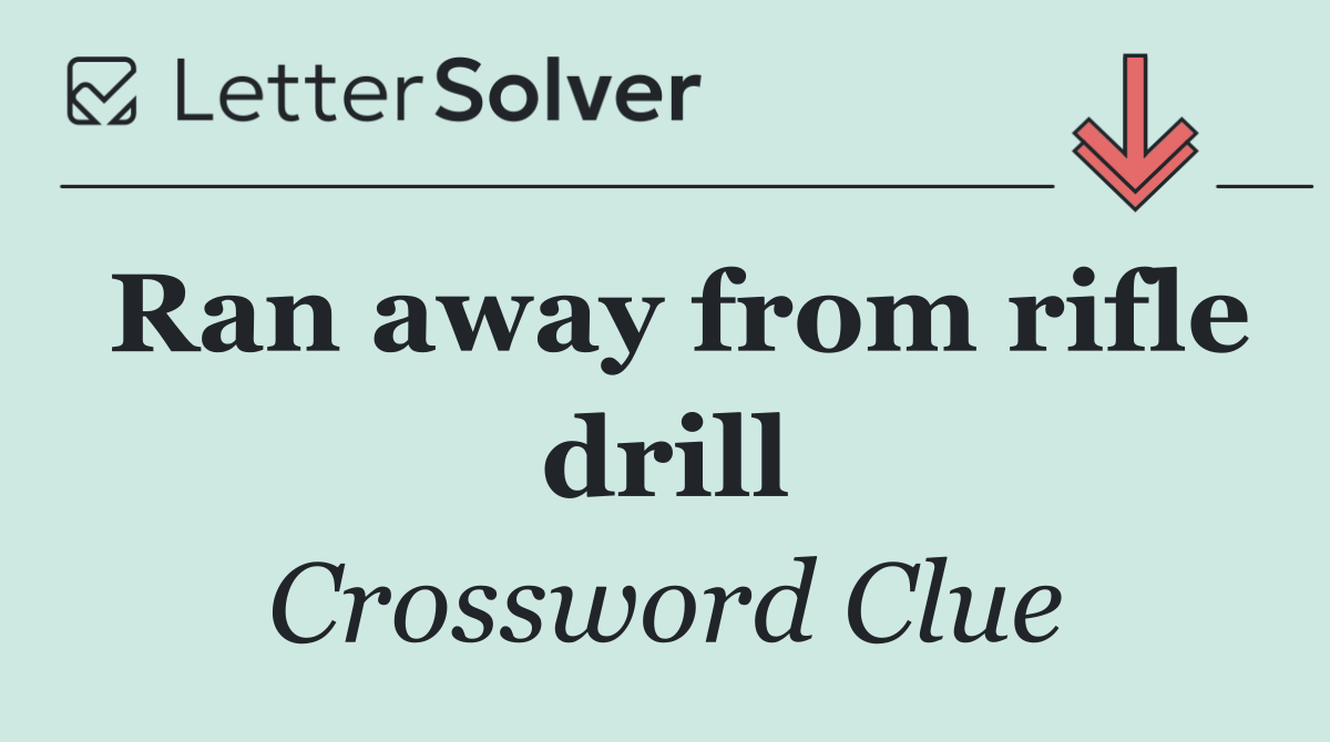 Ran away from rifle drill
