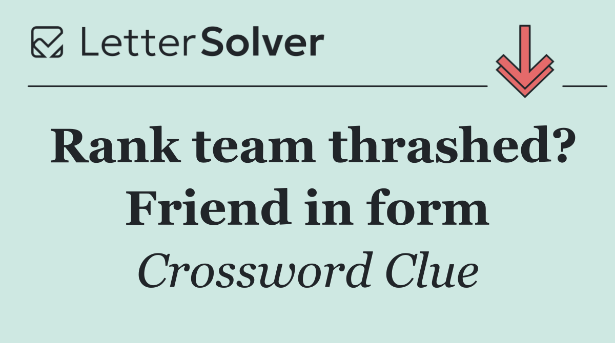 Rank team thrashed? Friend in form