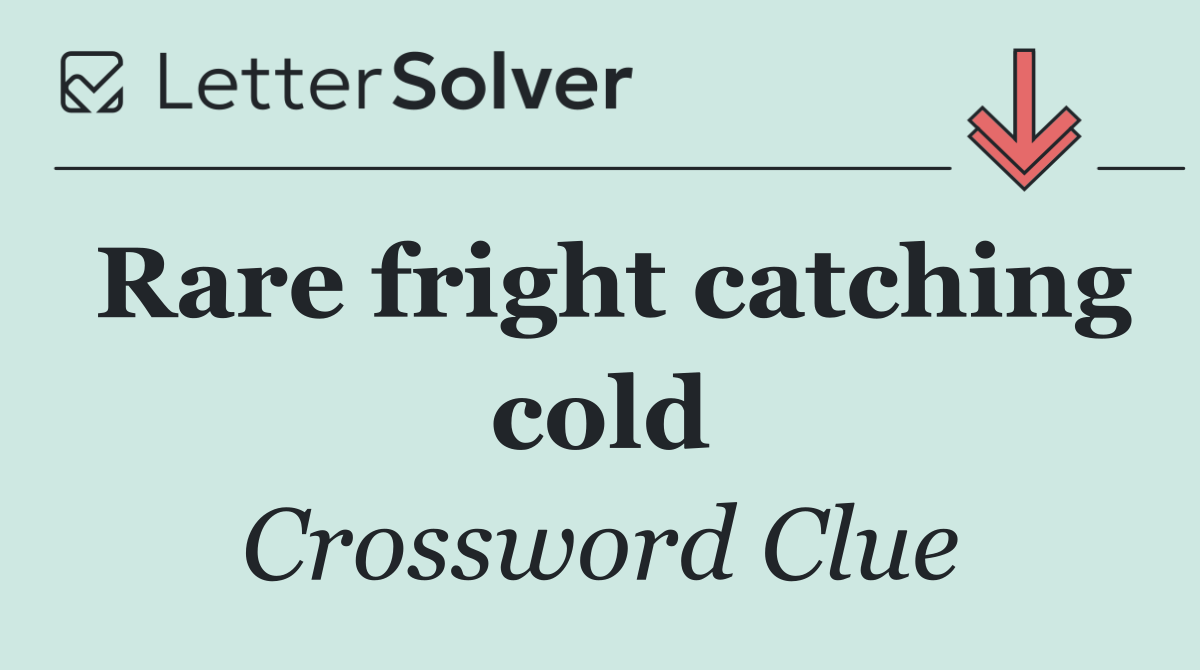 Rare fright catching cold