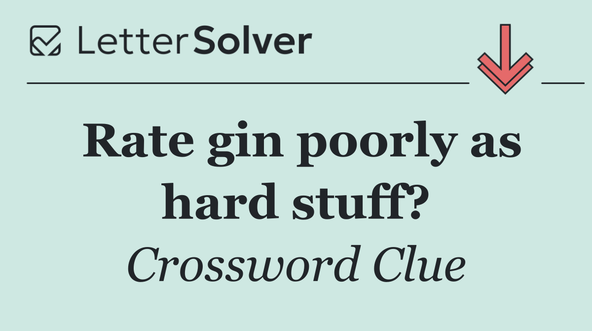 Rate gin poorly as hard stuff?