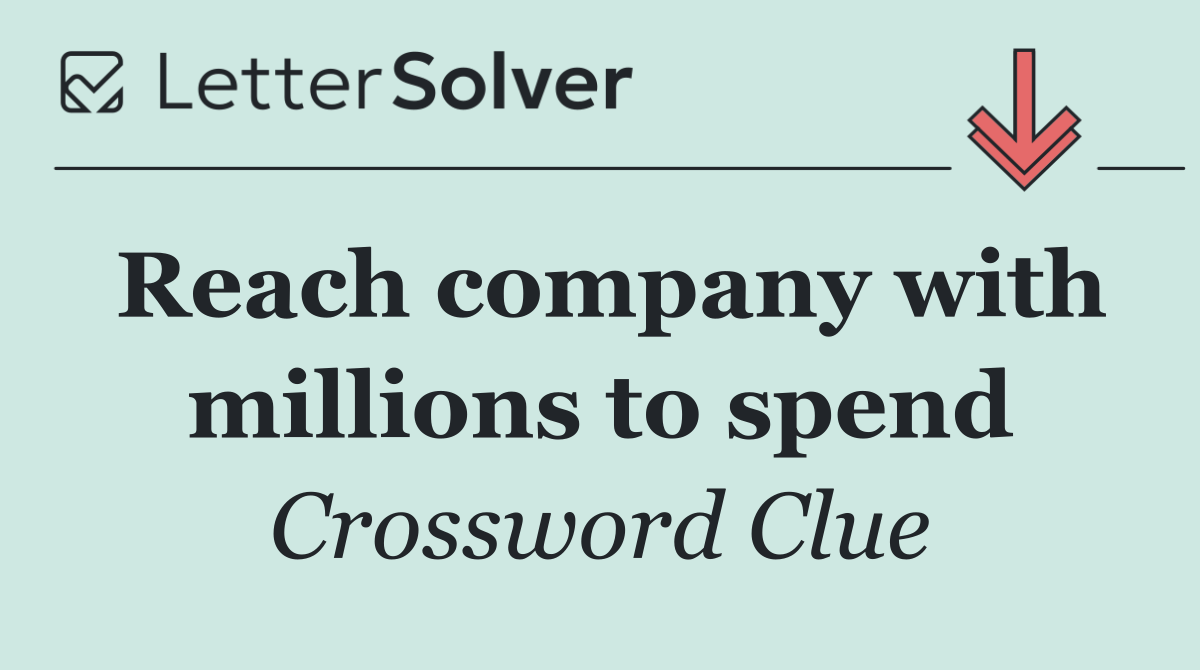 Reach company with millions to spend