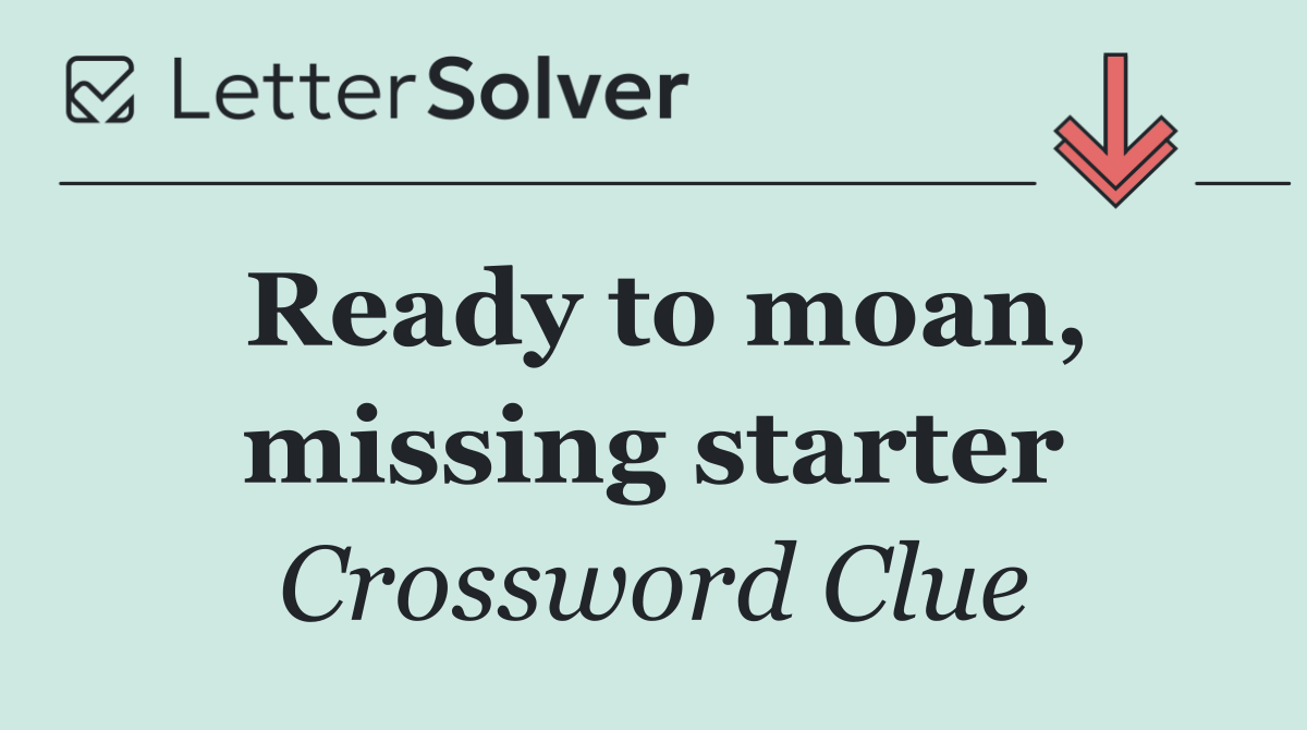 Ready to moan, missing starter