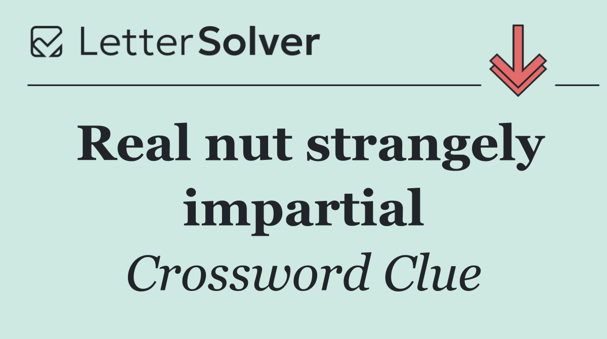Real nut strangely impartial