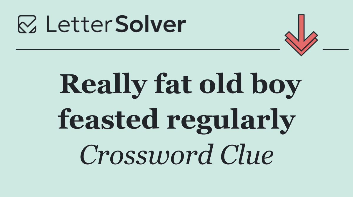 Really fat old boy feasted regularly