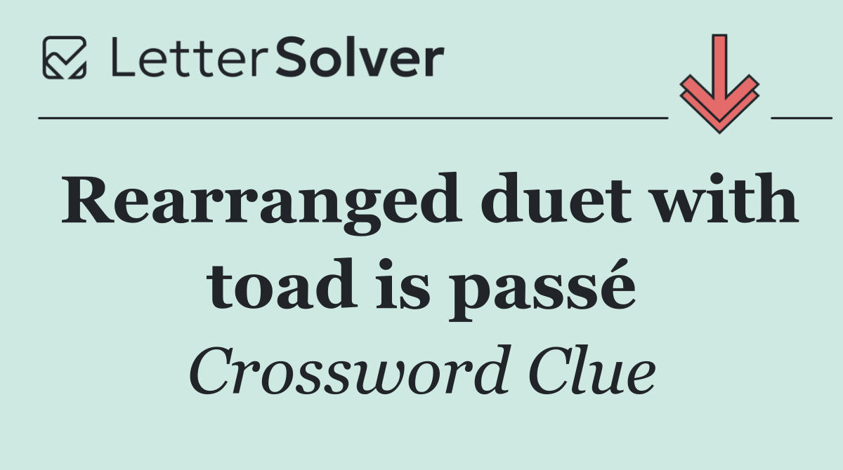 Rearranged duet with toad is passé