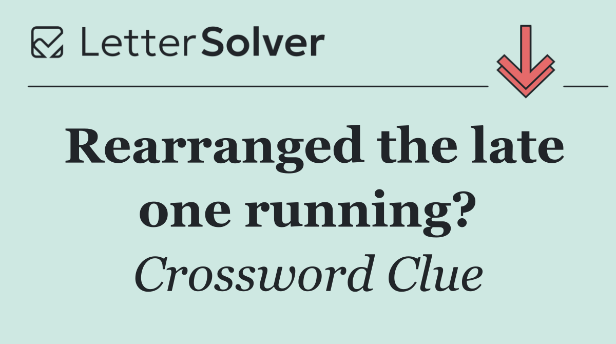 Rearranged the late one running?