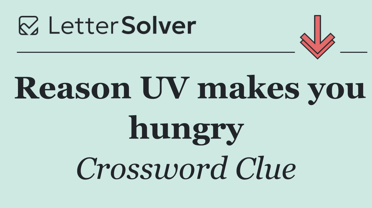 Reason UV makes you hungry