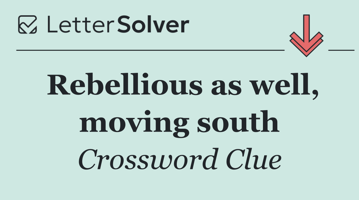 Rebellious as well, moving south