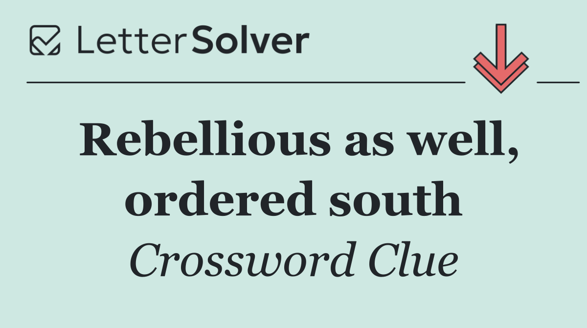 Rebellious as well, ordered south