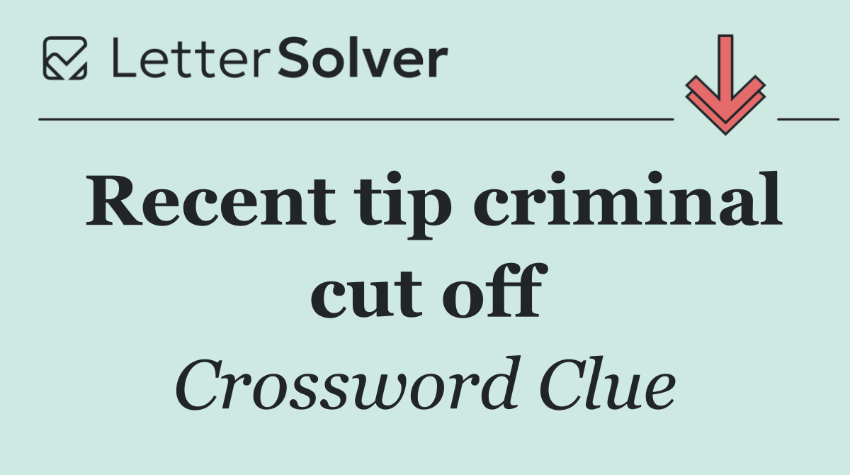 Recent tip criminal cut off