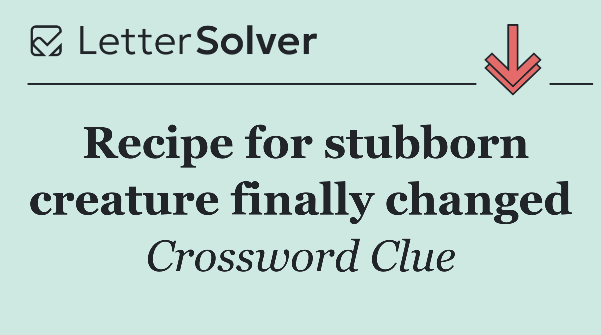 Recipe for stubborn creature finally changed