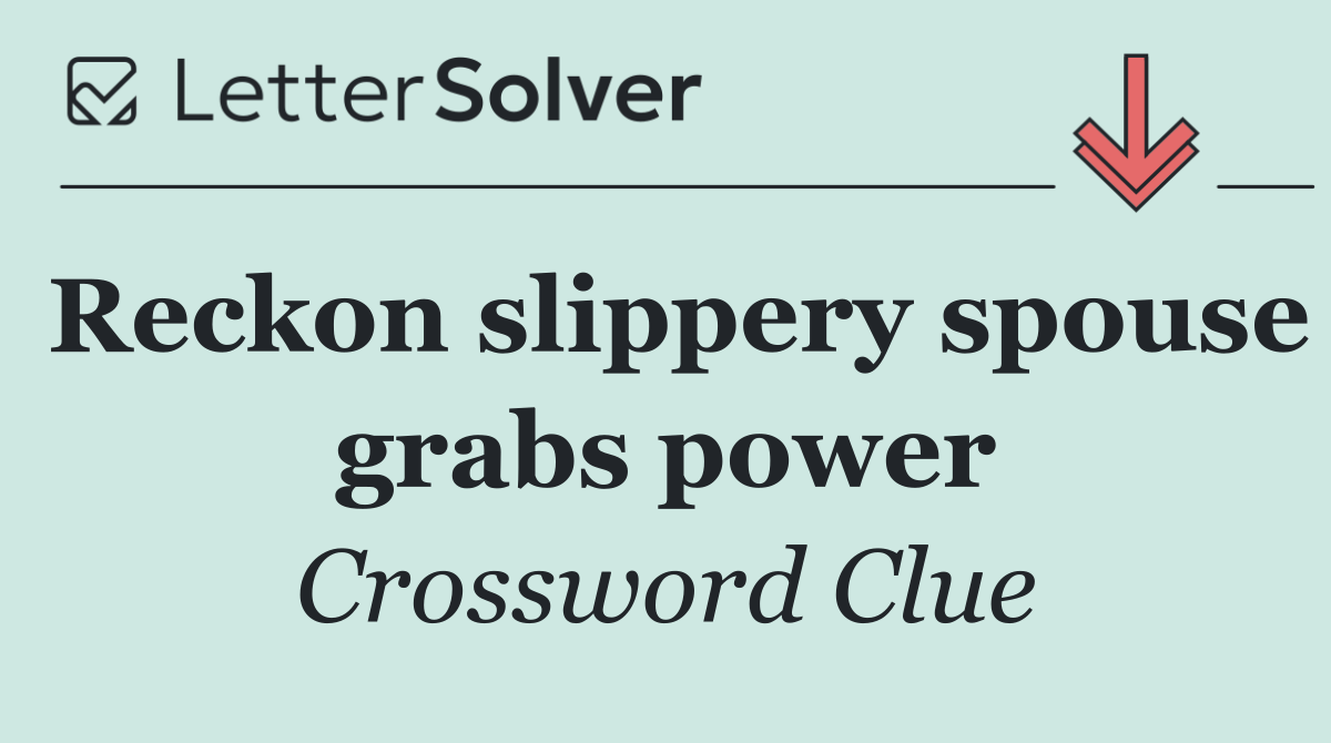 Reckon slippery spouse grabs power