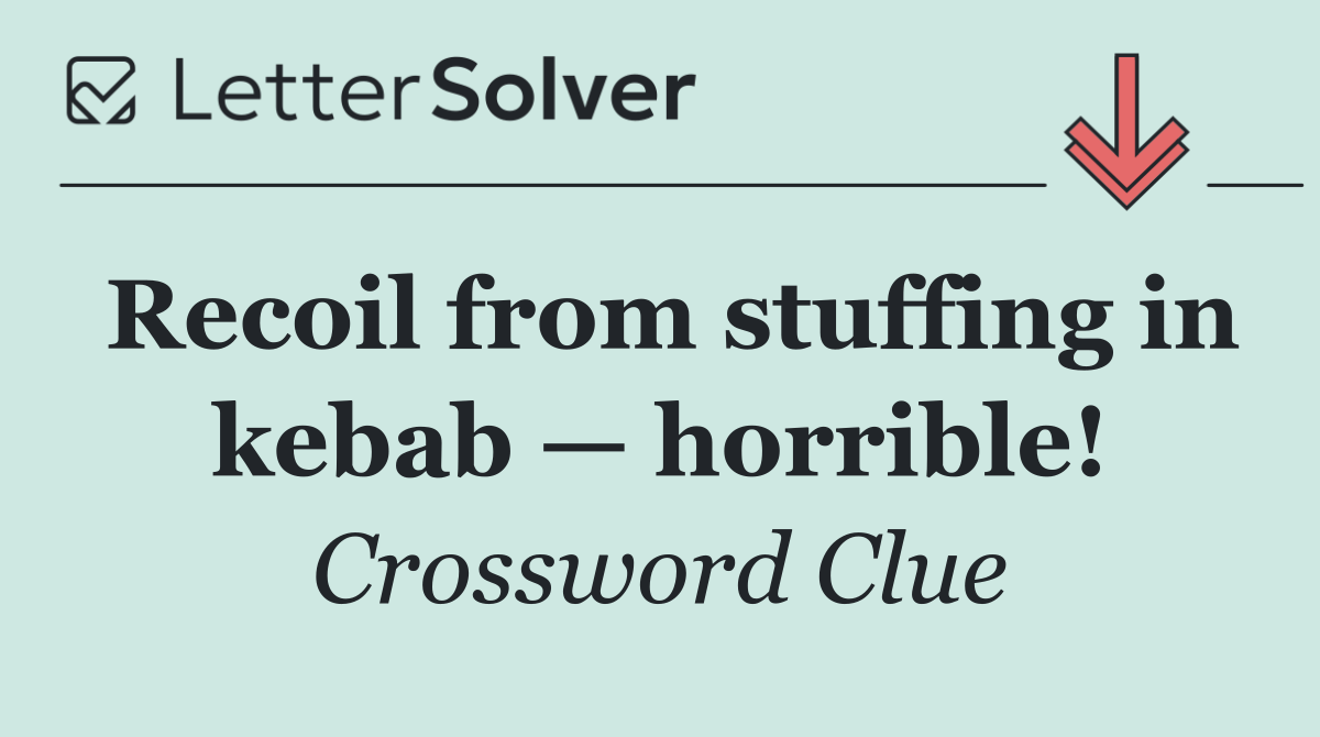 Recoil from stuffing in kebab — horrible!