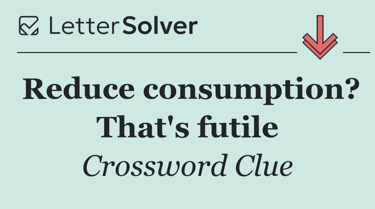 Reduce consumption? That's futile