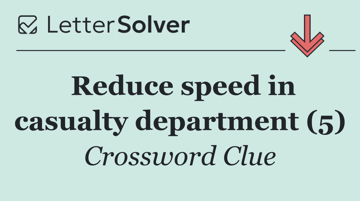 Reduce speed in casualty department (5)