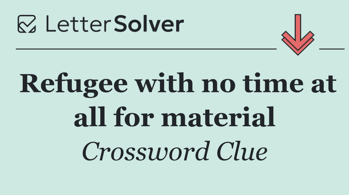 Refugee with no time at all for material