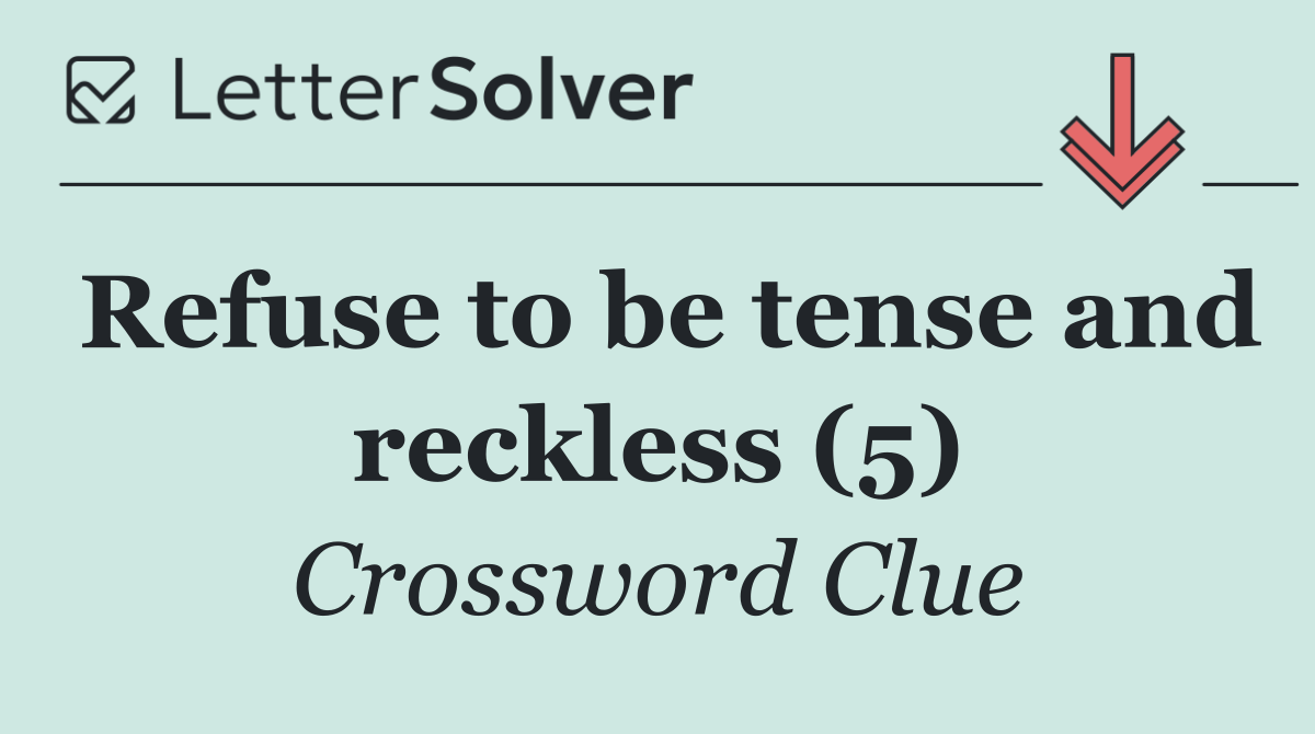 Refuse to be tense and reckless (5)