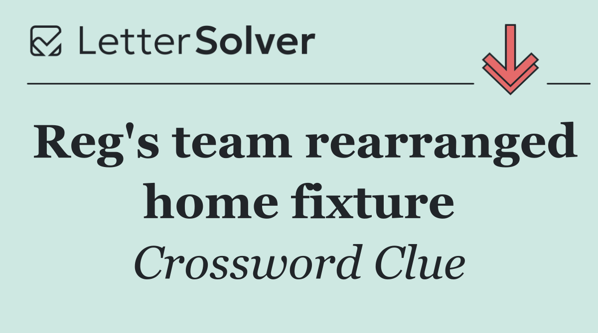 Reg's team rearranged home fixture