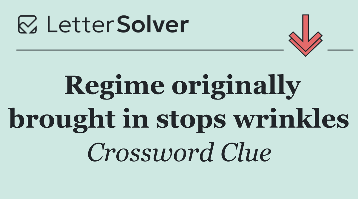 Regime originally brought in stops wrinkles