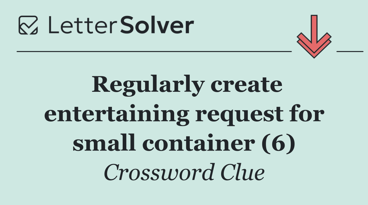 Regularly create entertaining request for small container (6)
