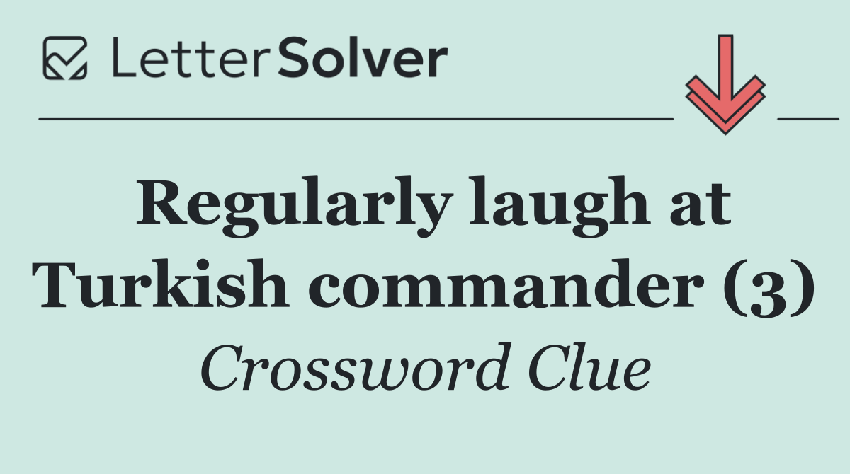 Regularly laugh at Turkish commander (3)