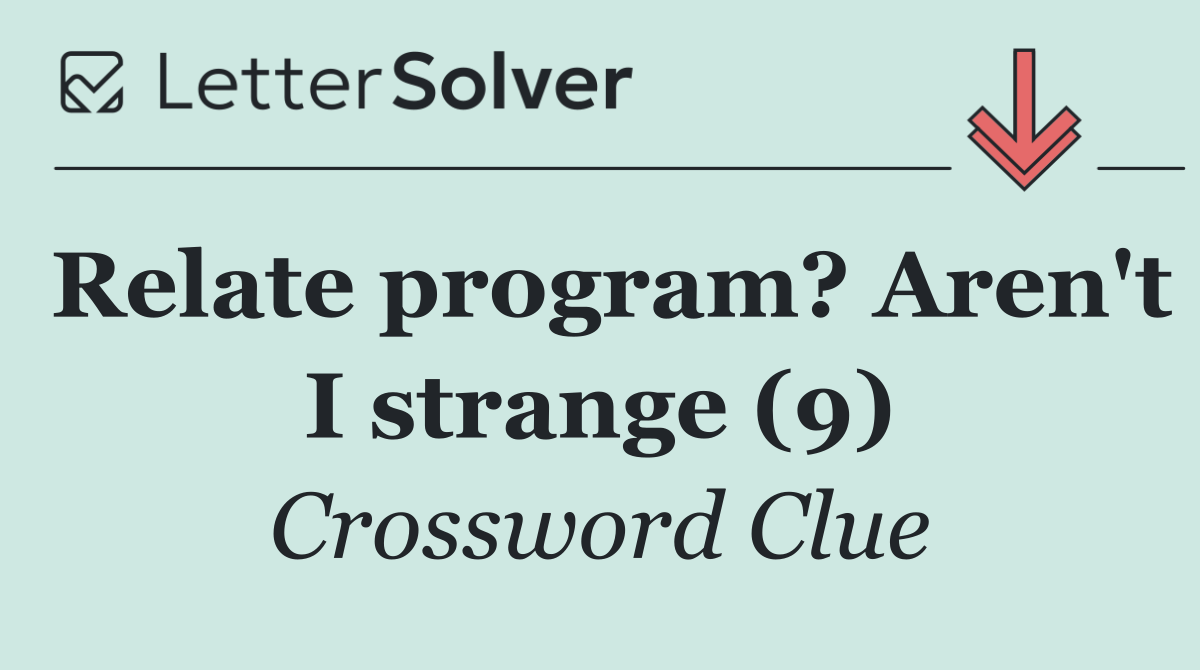 Relate program? Aren't I strange (9)