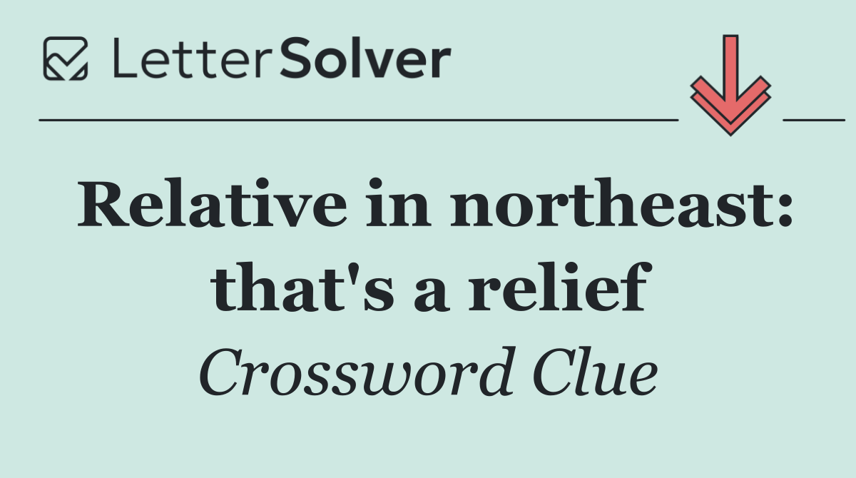Relative in northeast: that's a relief