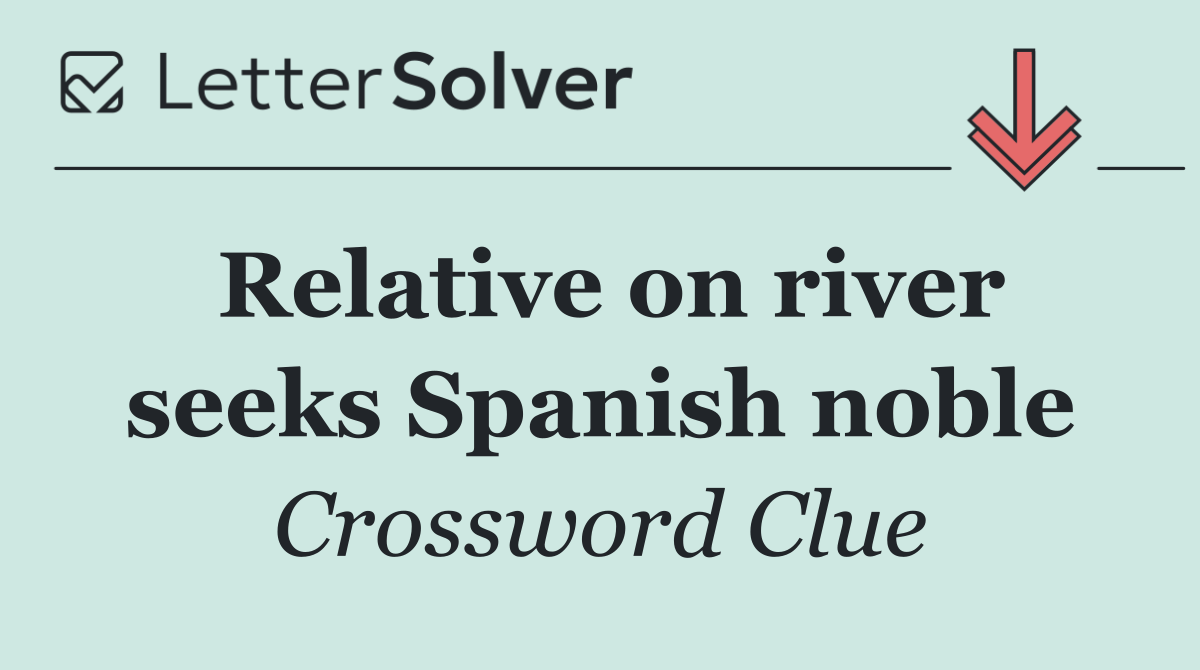 Relative on river seeks Spanish noble