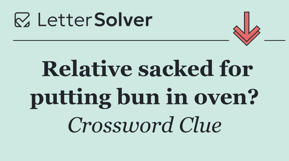Relative sacked for putting bun in oven?