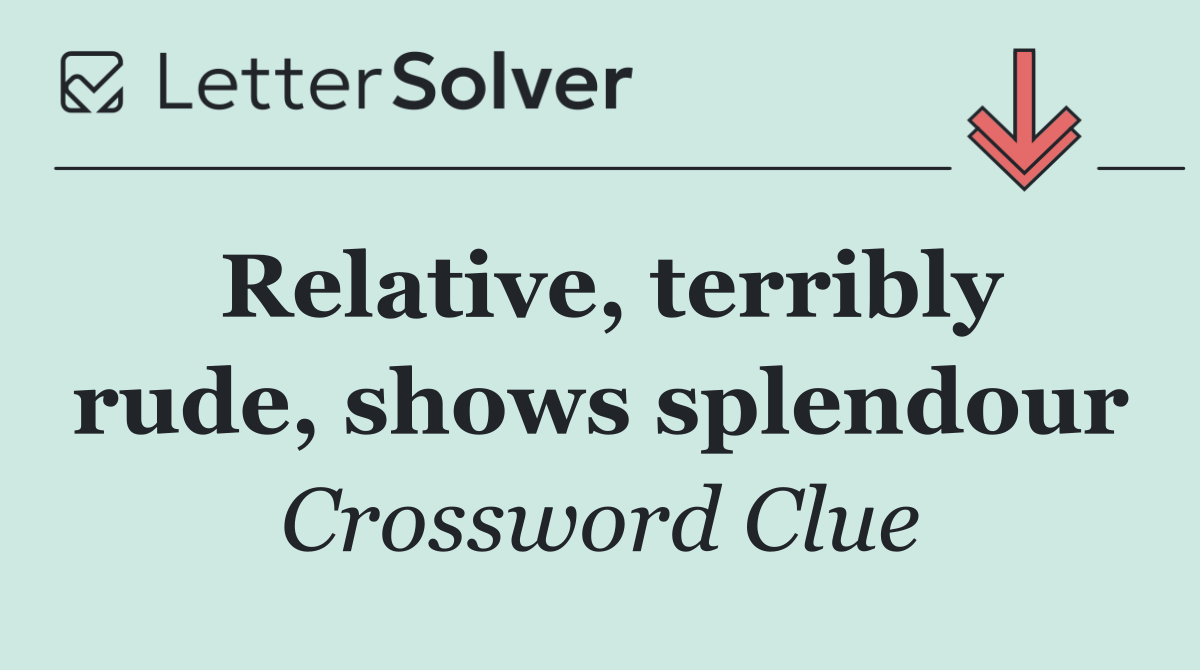 Relative, terribly rude, shows splendour