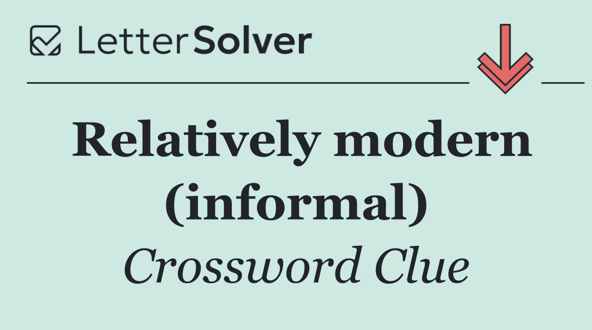 Relatively modern (informal)