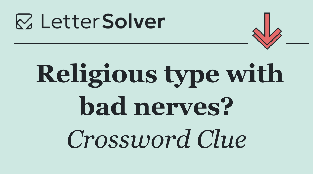 Religious type with bad nerves?