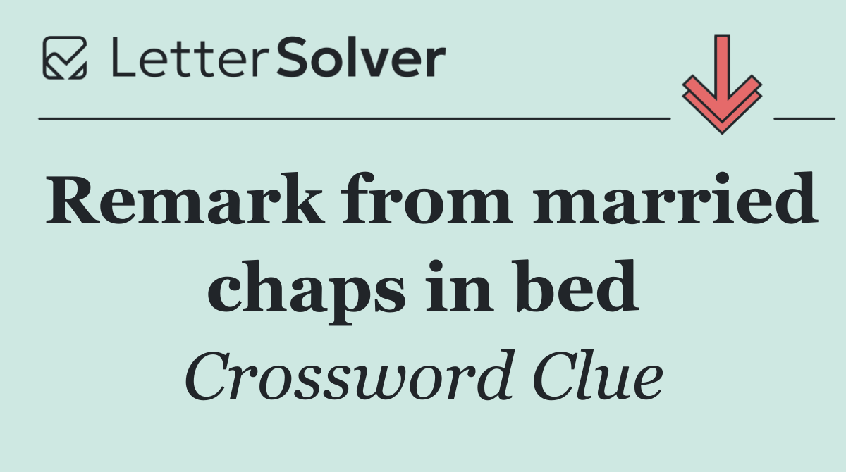 Remark from married chaps in bed