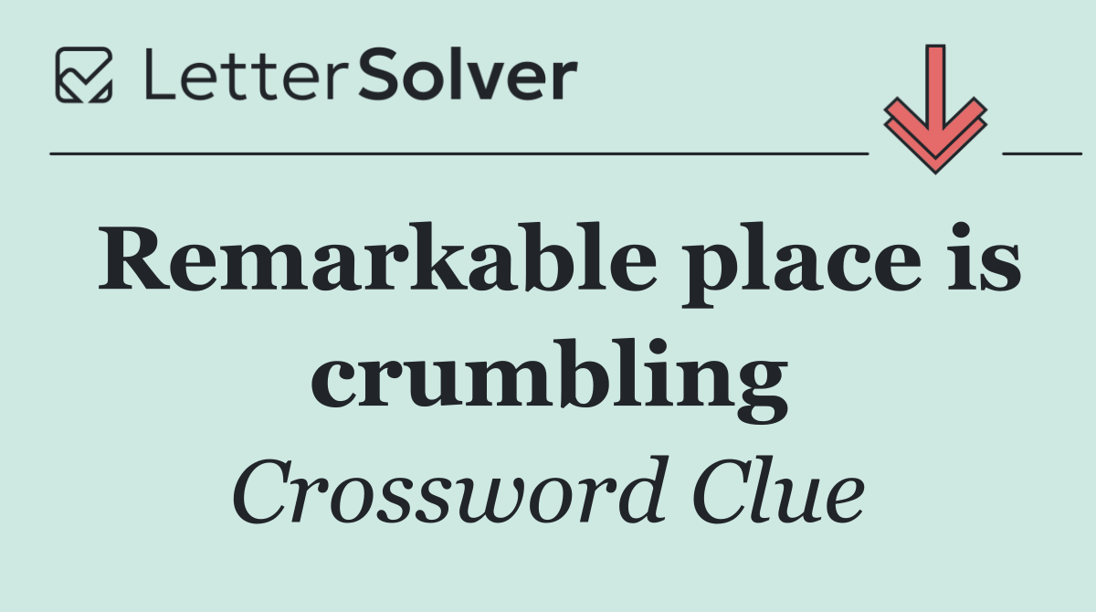Remarkable place is crumbling