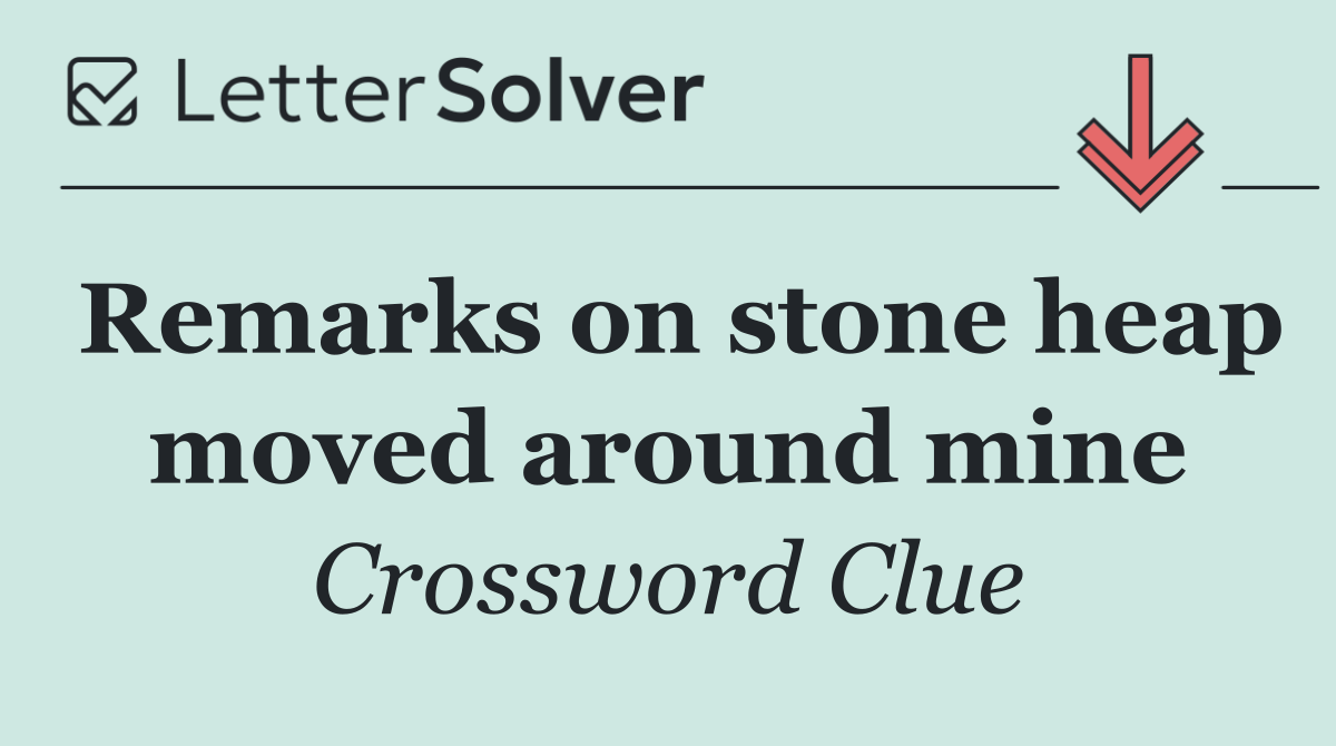 Remarks on stone heap moved around mine