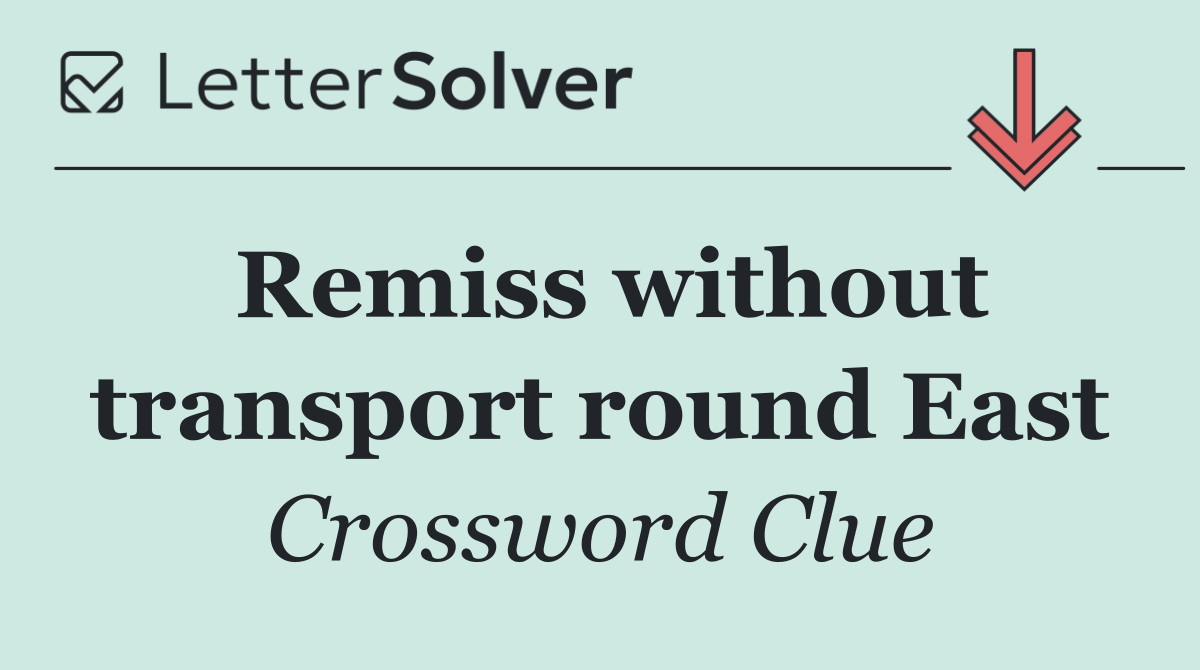 Remiss without transport round East