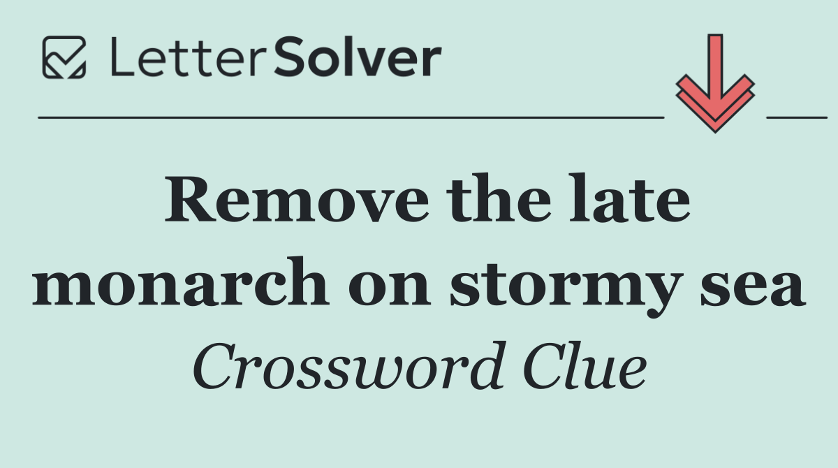 Remove the late monarch on stormy sea