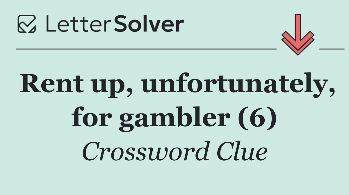 Rent up, unfortunately, for gambler (6)