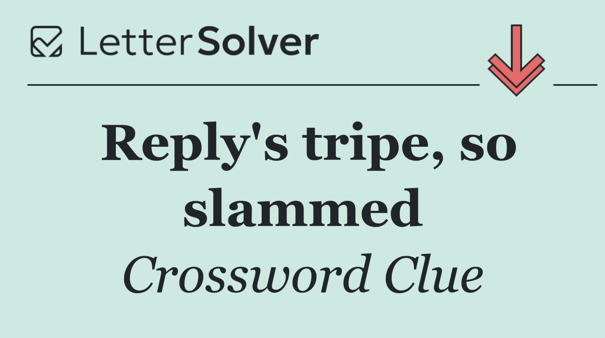 Reply's tripe, so slammed