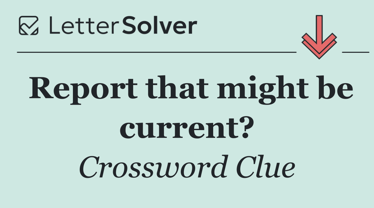 Report that might be current?