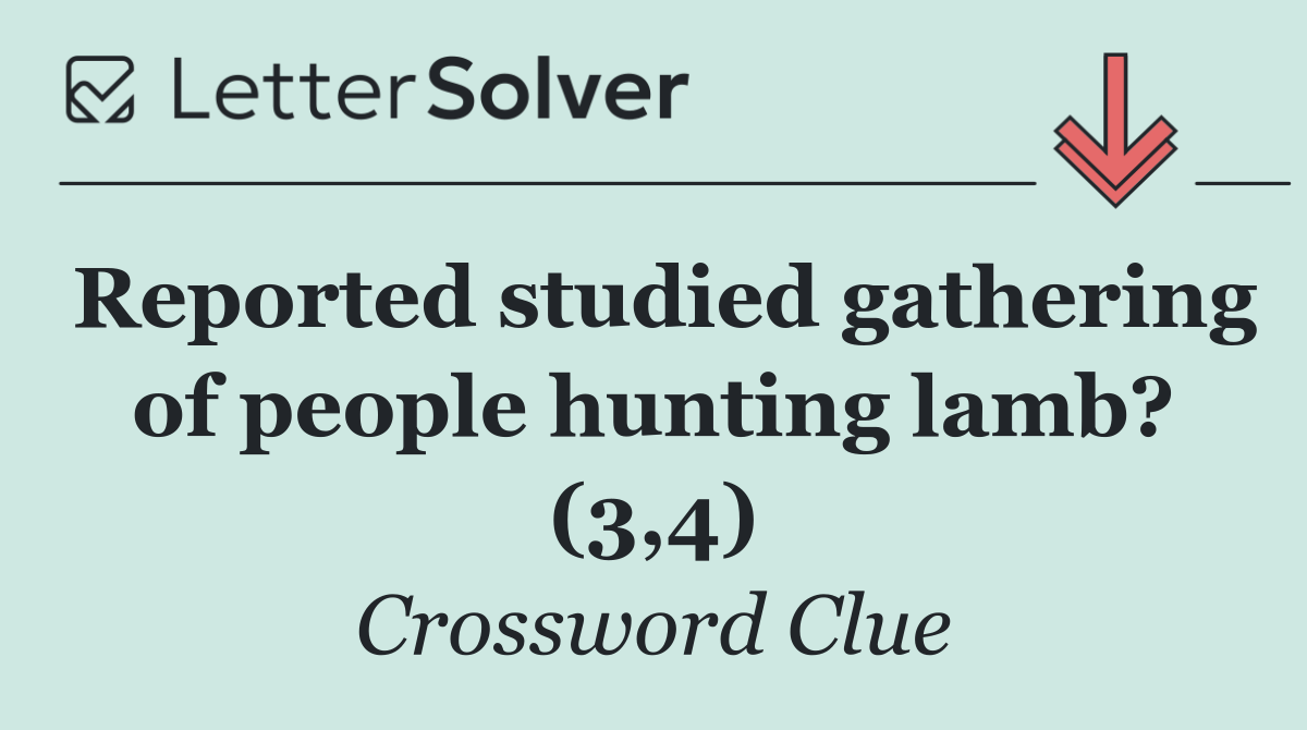 Reported studied gathering of people hunting lamb? (3,4)