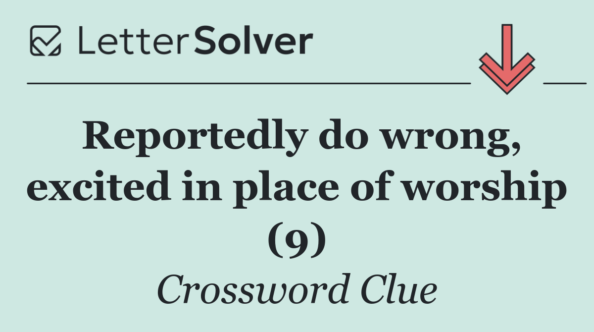 Reportedly do wrong, excited in place of worship (9)