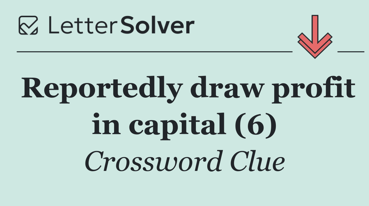Reportedly draw profit in capital (6)