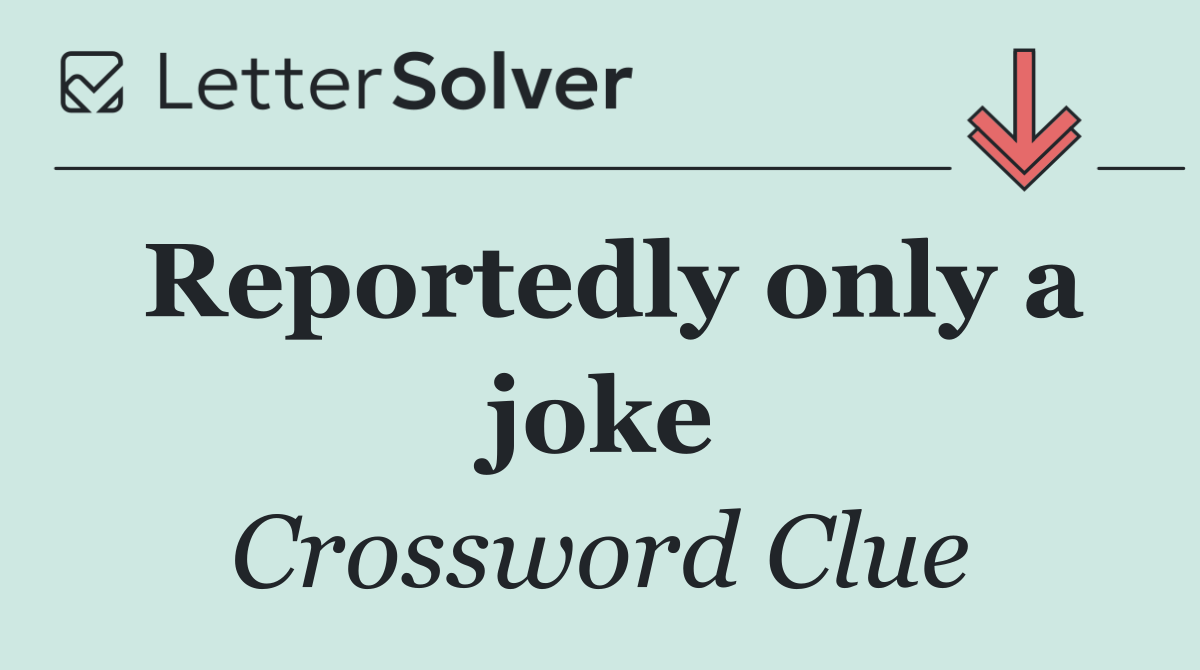 Reportedly only a joke