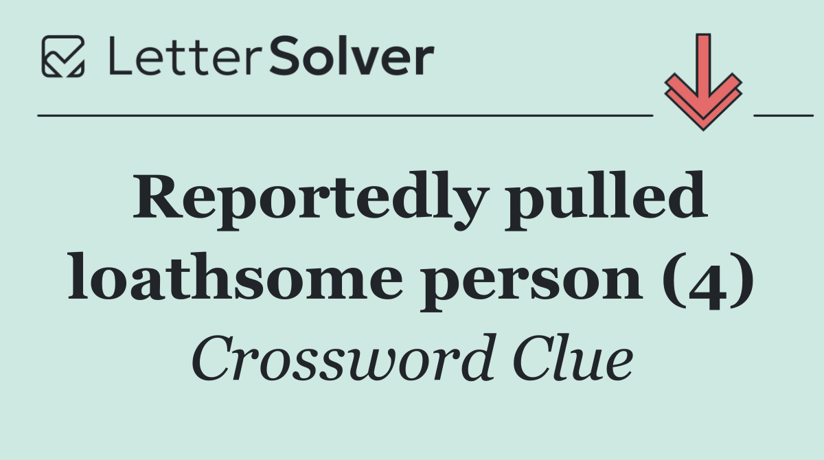 Reportedly pulled loathsome person (4)