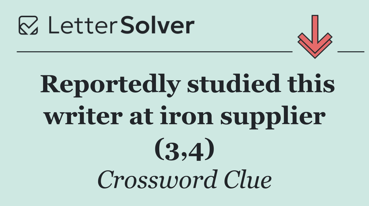 Reportedly studied this writer at iron supplier (3,4)