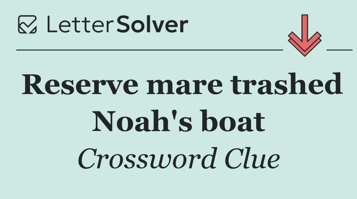 Reserve mare trashed Noah's boat