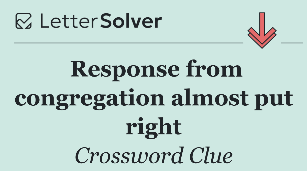 Response from congregation almost put right